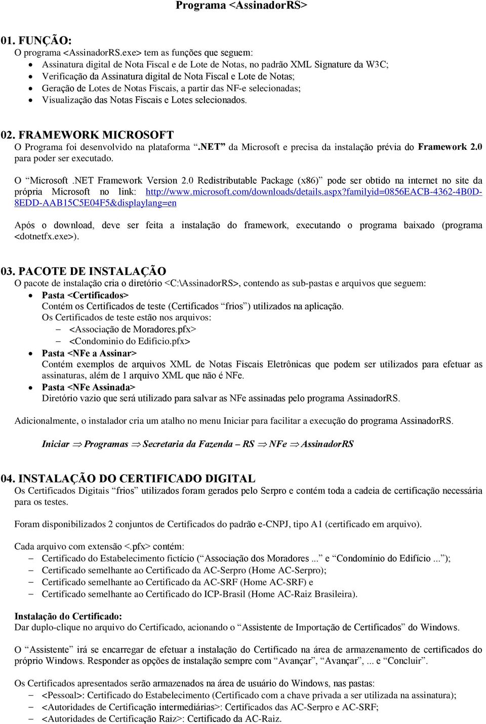 Lotes de Notas Fiscais, a partir das NF-e selecionadas; Visualização das Notas Fiscais e Lotes selecionados. 02. FRAMEWORK MICROSOFT O Programa foi desenvolvido na plataforma.