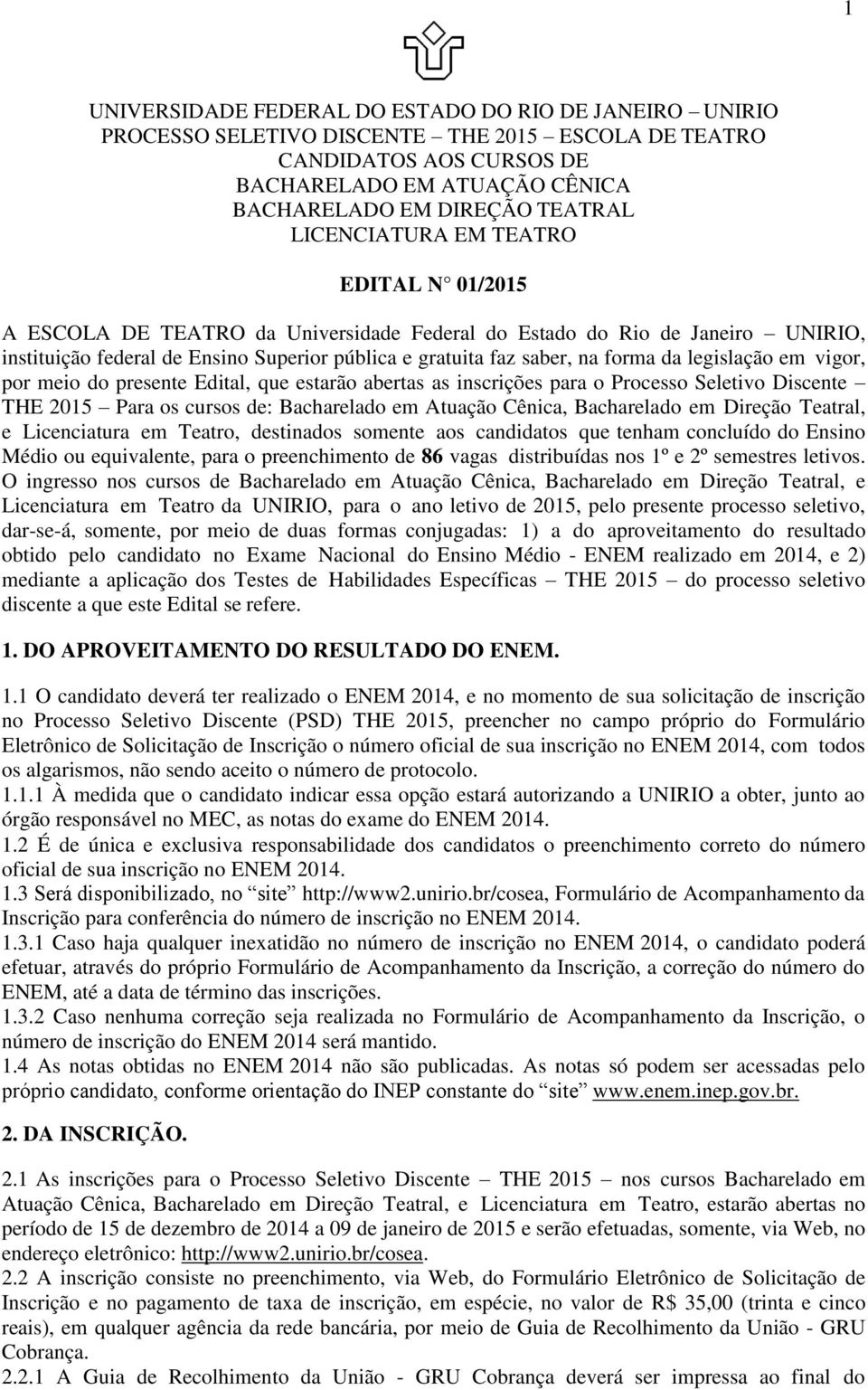 legislação em vigor, por meio do presente Edital, que estarão abertas as inscrições para o Processo Seletivo Discente THE 2015 Para os cursos de: Bacharelado em Atuação Cênica, Bacharelado em Direção