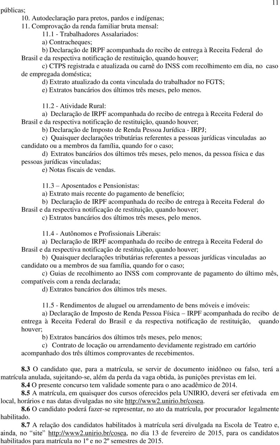 registrada e atualizada ou carnê do INSS com recolhimento em dia, no caso de empregada doméstica; d) Extrato atualizado da conta vinculada do trabalhador no FGTS; e) Extratos bancários dos últimos