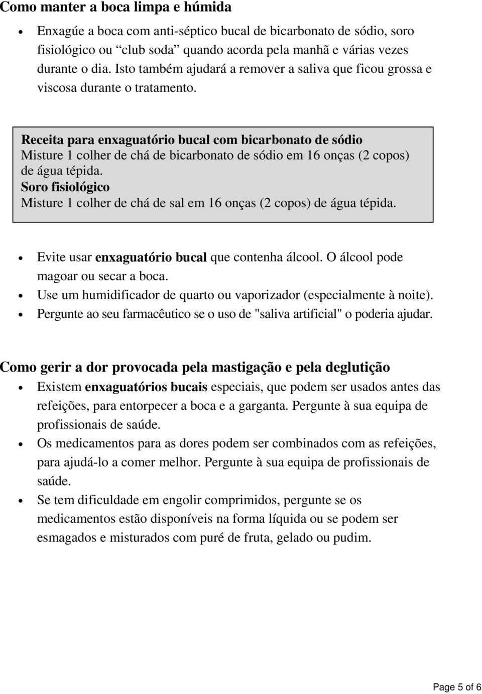 Receita para enxaguatório bucal com bicarbonato de sódio Misture 1 colher de chá de bicarbonato de sódio em 16 onças (2 copos) de água tépida.