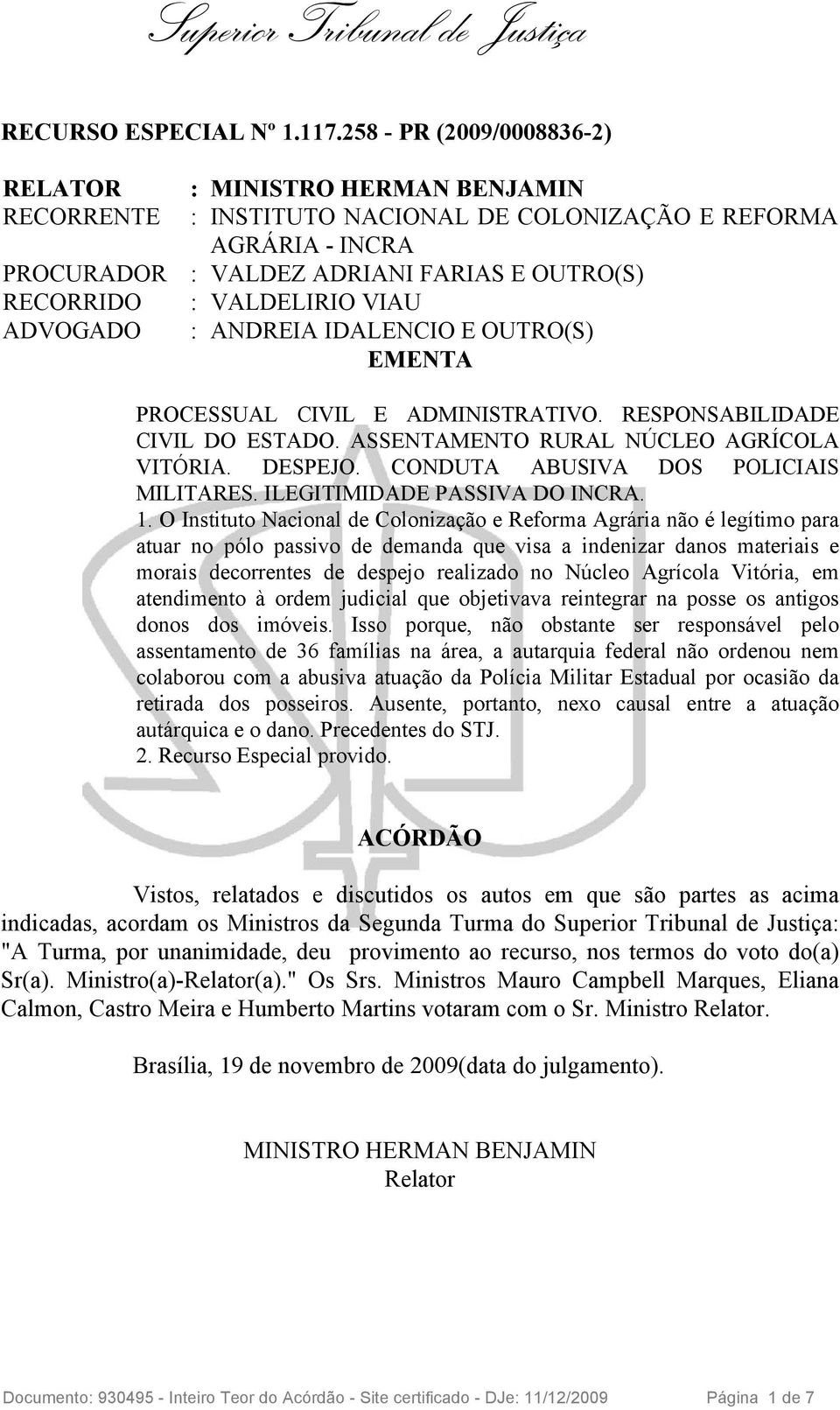 : VALDELIRIO VIAU : ANDREIA IDALENCIO E OUTRO(S) EMENTA PROCESSUAL CIVIL E ADMINISTRATIVO. RESPONSABILIDADE CIVIL DO ESTADO. ASSENTAMENTO RURAL NÚCLEO AGRÍCOLA VITÓRIA. DESPEJO.