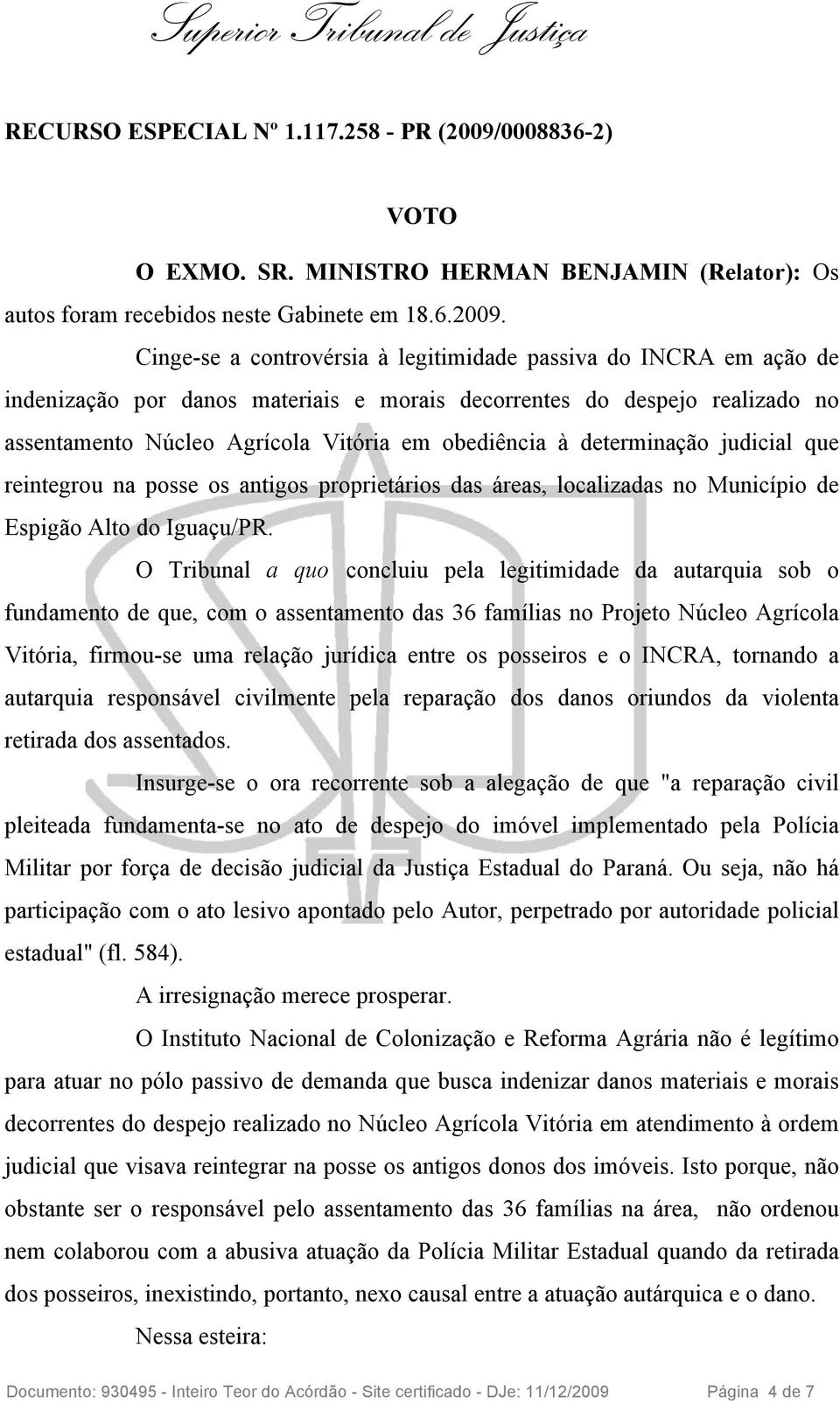 Cinge-se a controvérsia à legitimidade passiva do INCRA em ação de indenização por danos materiais e morais decorrentes do despejo realizado no assentamento Núcleo Agrícola Vitória em obediência à