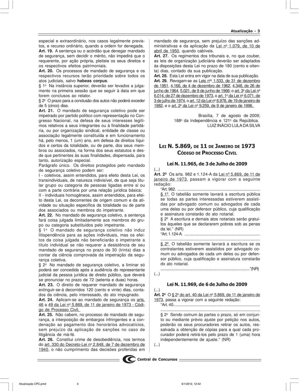 20. Os processos de mandado de segurança e os respectivos recursos terão prioridade sobre todos os atos judiciais, salvo habeas corpus.