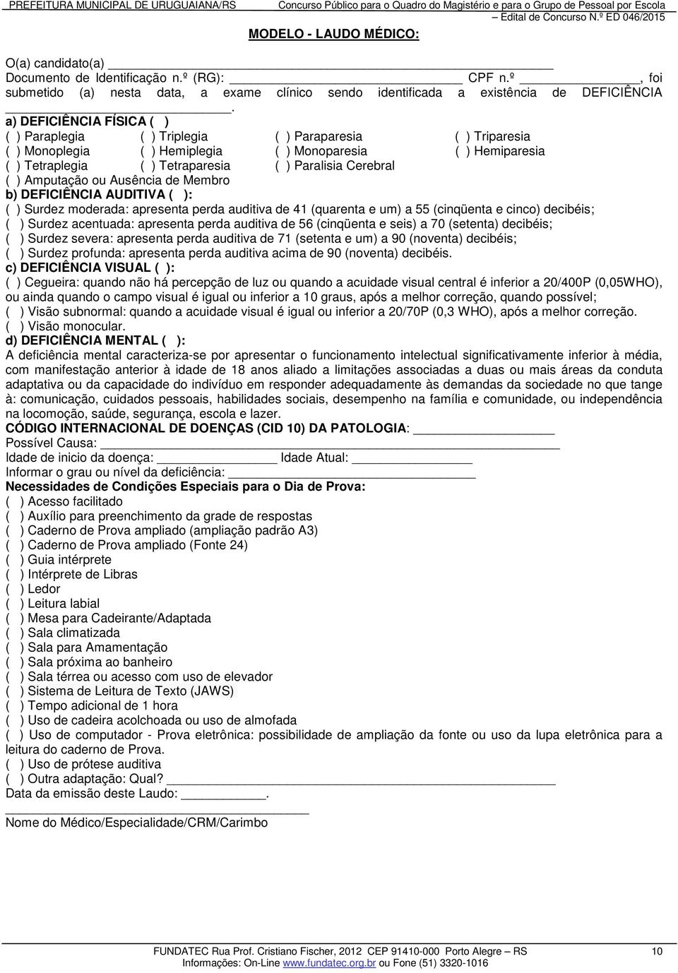 a) DEFICIÊNCIA FÍSICA ( ) ( ) Paraplegia ( ) Triplegia ( ) Paraparesia ( ) Triparesia ( ) Monoplegia ( ) Hemiplegia ( ) Monoparesia ( ) Hemiparesia ( ) Tetraplegia ( ) Tetraparesia ( ) Paralisia