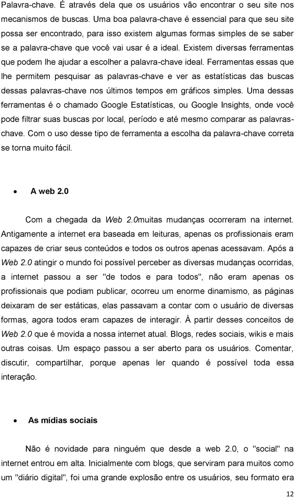 Existem diversas ferramentas que podem lhe ajudar a escolher a palavra-chave ideal.