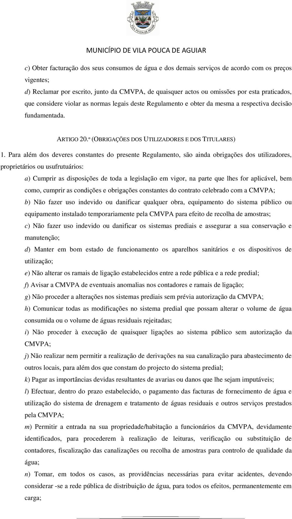 Para além dos deveres constantes do presente Regulamento, são ainda obrigações dos utilizadores, proprietários ou usufrutuários: a) Cumprir as disposições de toda a legislação em vigor, na parte que