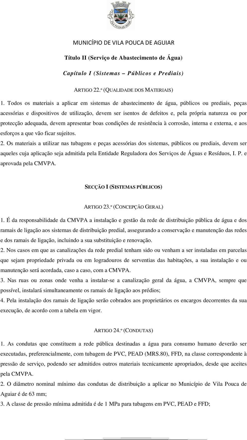 protecção adequada, devem apresentar boas condições de resistência à corrosão, interna e externa, e aos esforços a que vão ficar sujeitos. 2.