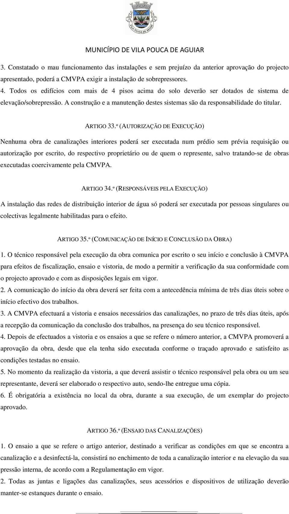 º (AUTORIZAÇÃO DE EXECUÇÃO) Nenhuma obra de canalizações interiores poderá ser executada num prédio sem prévia requisição ou autorização por escrito, do respectivo proprietário ou de quem o