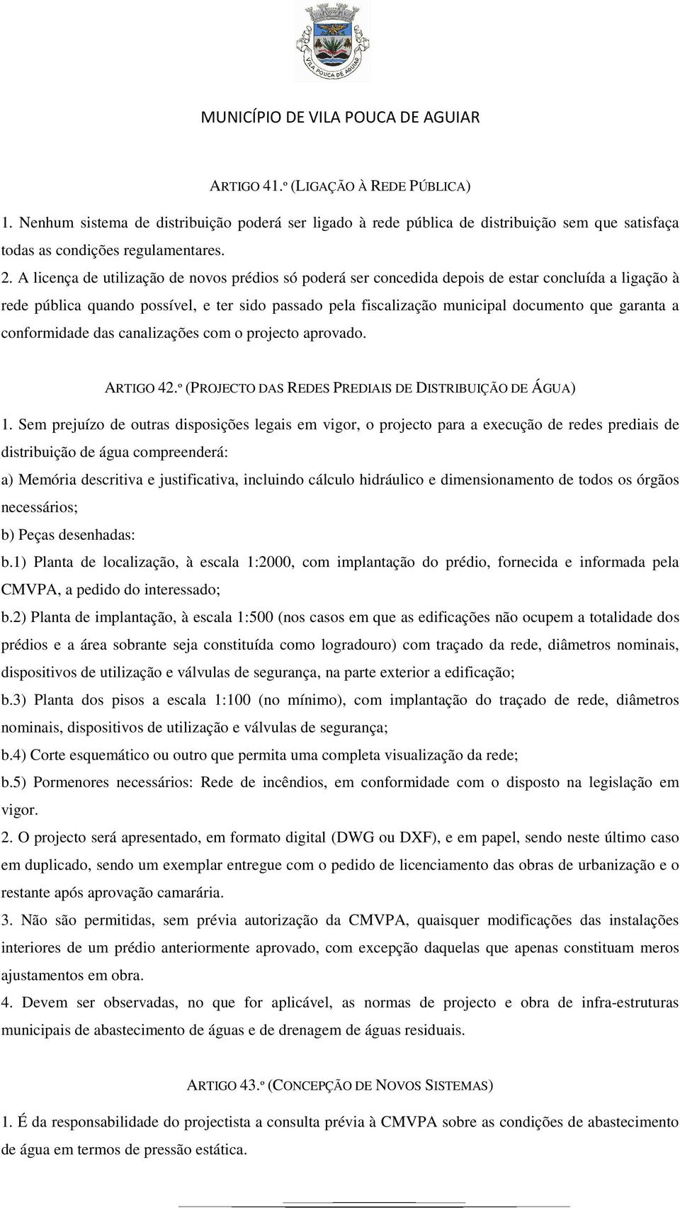 garanta a conformidade das canalizações com o projecto aprovado. ARTIGO 42.º (PROJECTO DAS REDES PREDIAIS DE DISTRIBUIÇÃO DE ÁGUA) 1.