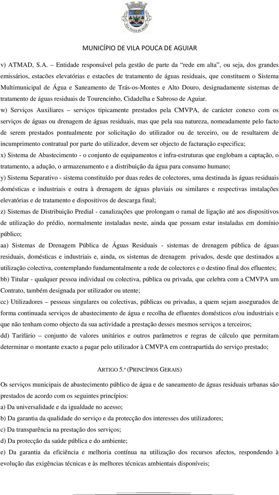 w) Serviços Auxiliares serviços tipicamente prestados pela CMVPA, de carácter conexo com os serviços de águas ou drenagem de águas residuais, mas que pela sua natureza, nomeadamente pelo facto de