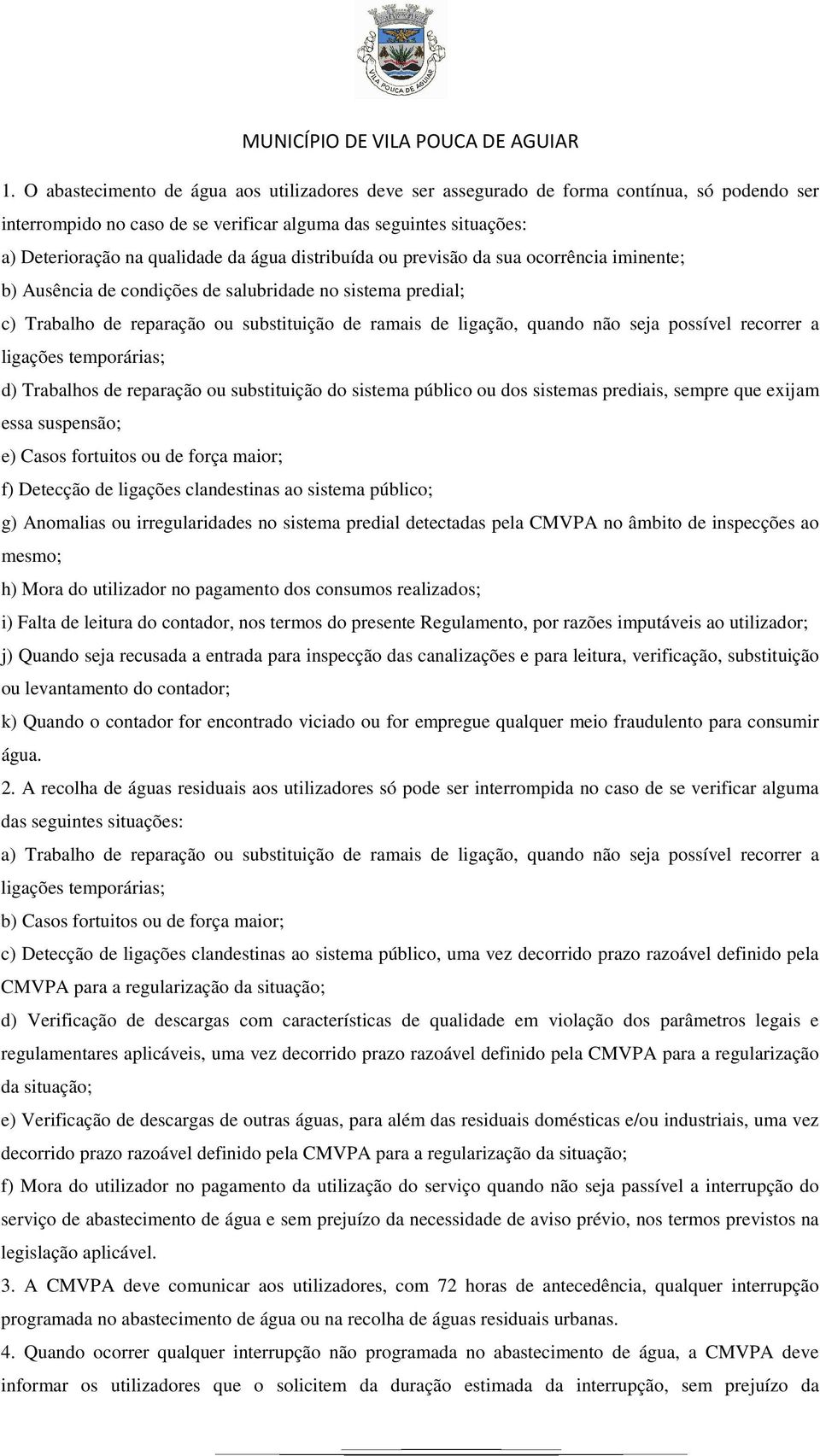 possível recorrer a ligações temporárias; d) Trabalhos de reparação ou substituição do sistema público ou dos sistemas prediais, sempre que exijam essa suspensão; e) Casos fortuitos ou de força