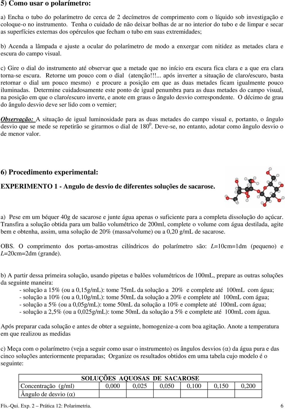 do polarímetro de modo a enxergar com nitidez as metades clara e escura do campo visual.