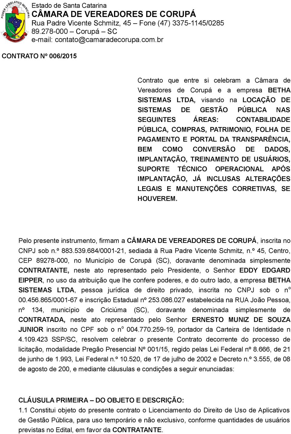 IMPLANTAÇÃO, JÁ INCLUSAS ALTERAÇÕES LEGAIS E MANUTENÇÕES CORRETIVAS, SE HOUVEREM. Pelo presente instrumento, firmam a, inscrita no CNPJ sob n.º 883.539.