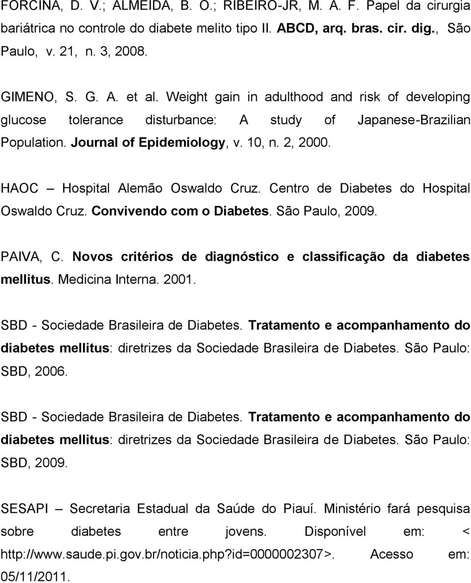 Centro de Diabetes do Hospital Oswaldo Cruz. Convivendo com o Diabetes. São Paulo, 2009. PAIVA, C. Novos critérios de diagnóstico e classificação da diabetes mellitus. Medicina Interna. 2001.