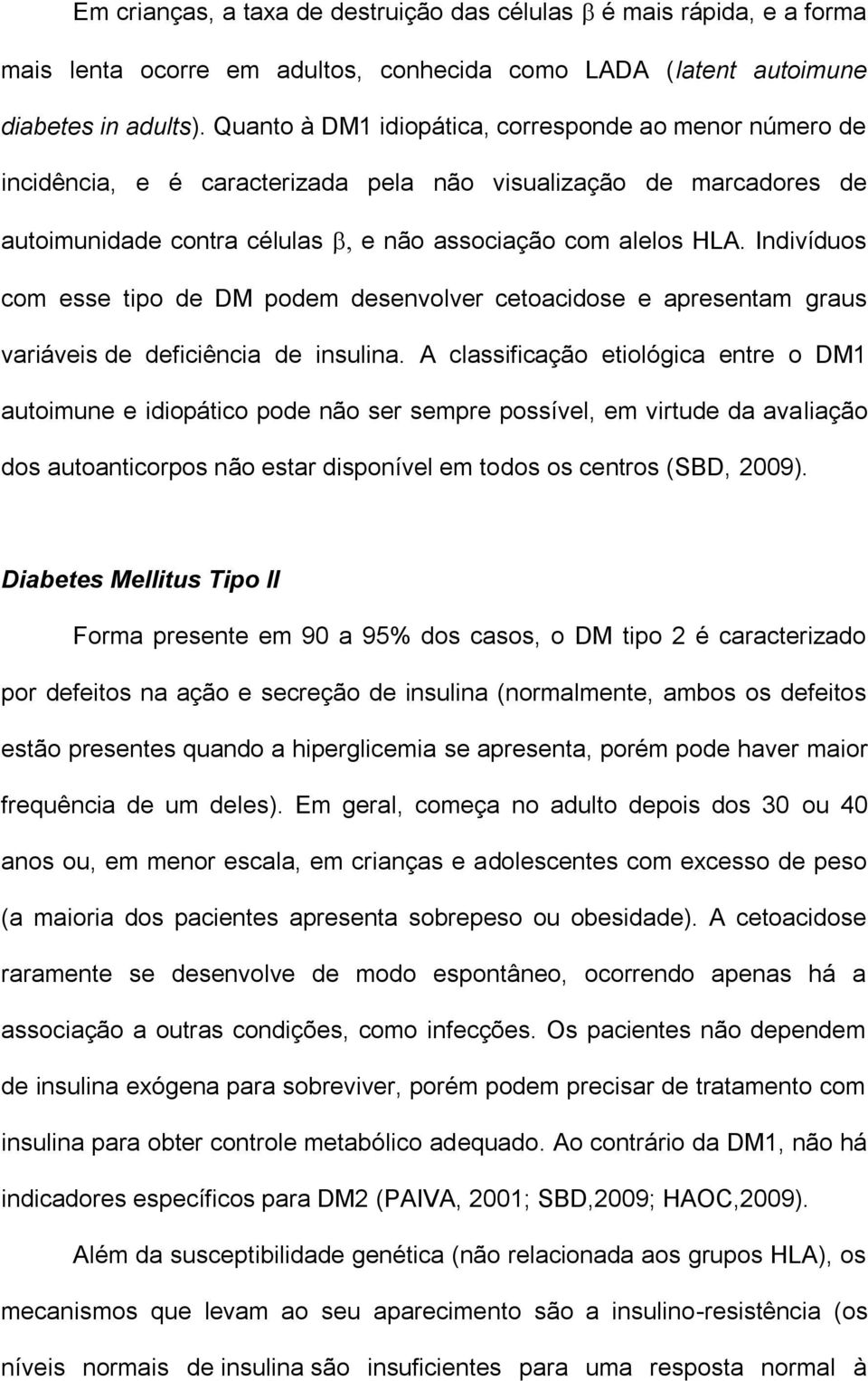 Indivíduos com esse tipo de DM podem desenvolver cetoacidose e apresentam graus variáveis de deficiência de insulina.