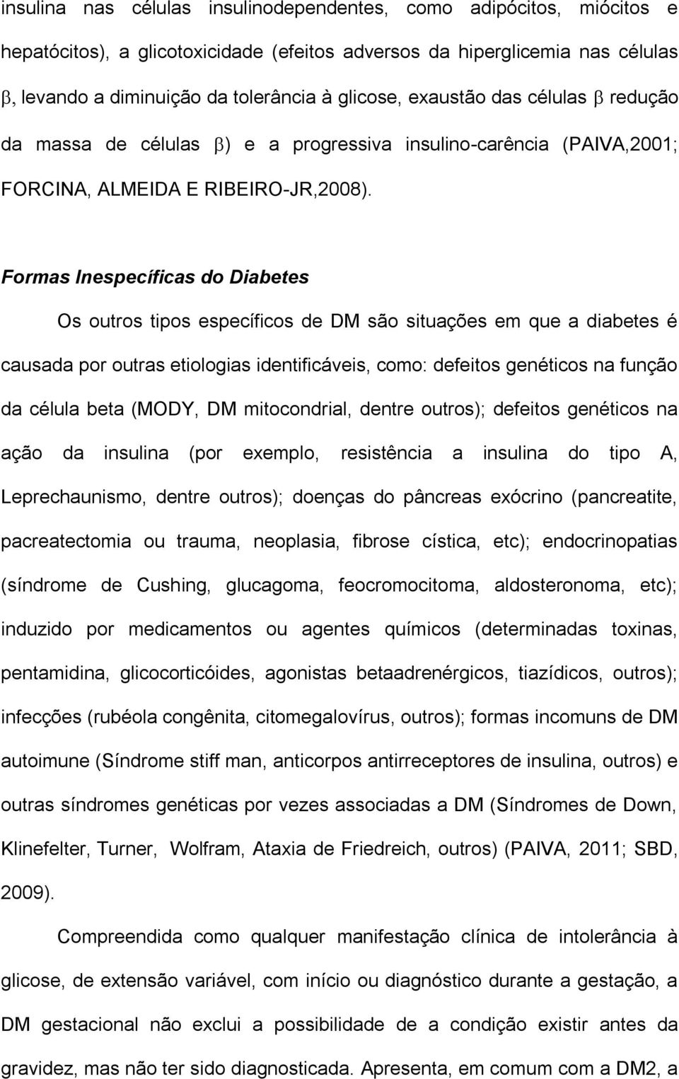 Formas Inespecíficas do Diabetes Os outros tipos específicos de DM são situações em que a diabetes é causada por outras etiologias identificáveis, como: defeitos genéticos na função da célula beta