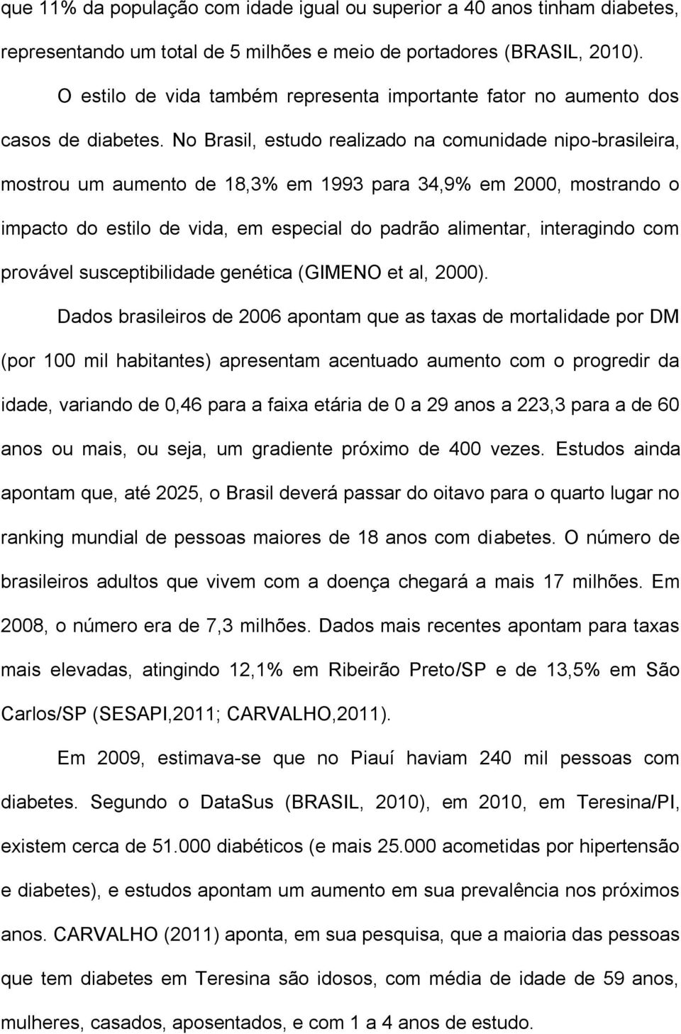 No Brasil, estudo realizado na comunidade nipo-brasileira, mostrou um aumento de 18,3% em 1993 para 34,9% em 2000, mostrando o impacto do estilo de vida, em especial do padrão alimentar, interagindo