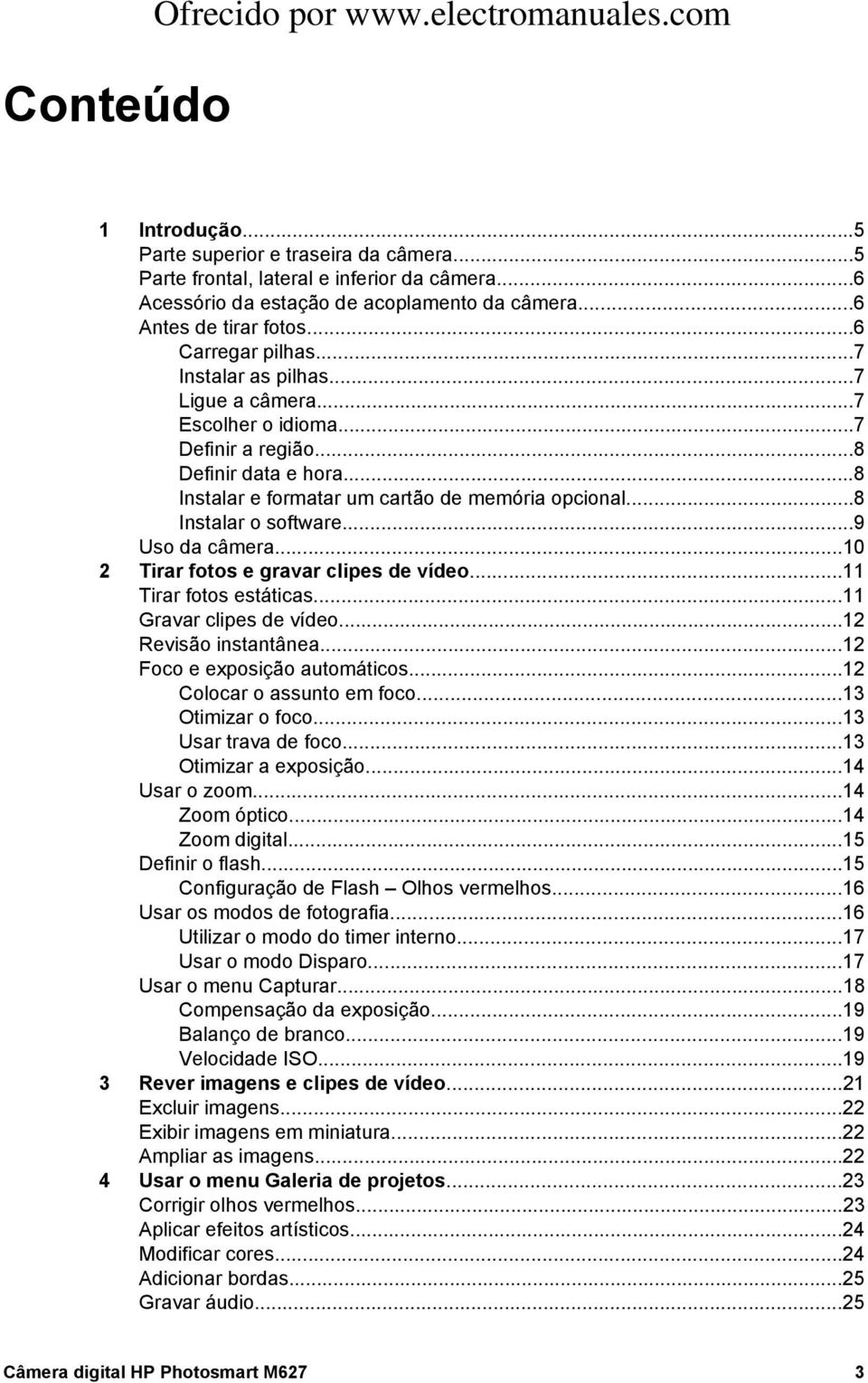 ..8 Instalar o software...9 Uso da câmera...10 2 Tirar fotos e gravar clipes de vídeo...11 Tirar fotos estáticas...11 Gravar clipes de vídeo...12 Revisão instantânea...12 Foco e exposição automáticos.