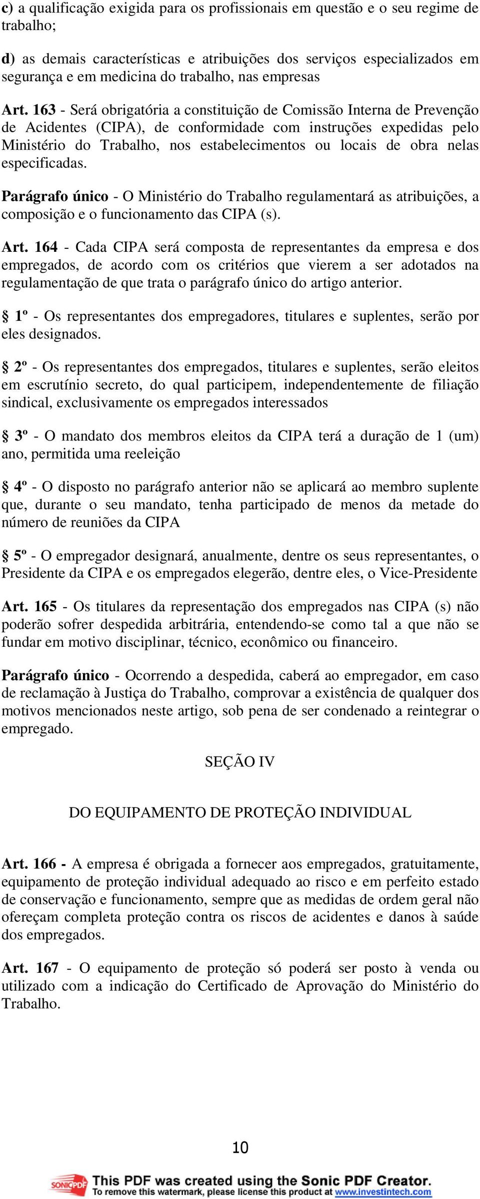 163 - Será obrigatória a constituição de Comissão Interna de Prevenção de Acidentes (CIPA), de conformidade com instruções expedidas pelo Ministério do Trabalho, nos estabelecimentos ou locais de