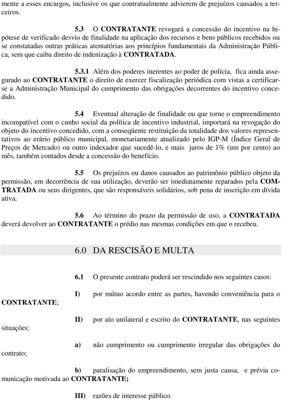 princípios fundamentais da Administração Pública, sem que caiba direito de indenização à CONTRATADA. 5.3.