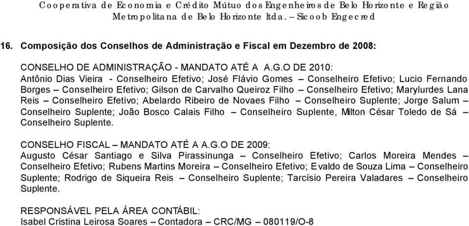 Marylurdes Lana Reis Conselheiro Efetivo; Abelardo Ribeiro de Novaes Filho Conselheiro Suplente; Jorge Salum Conselheiro Suplente; João Bosco Calais Filho Conselheiro Suplente, Milton César Toledo de