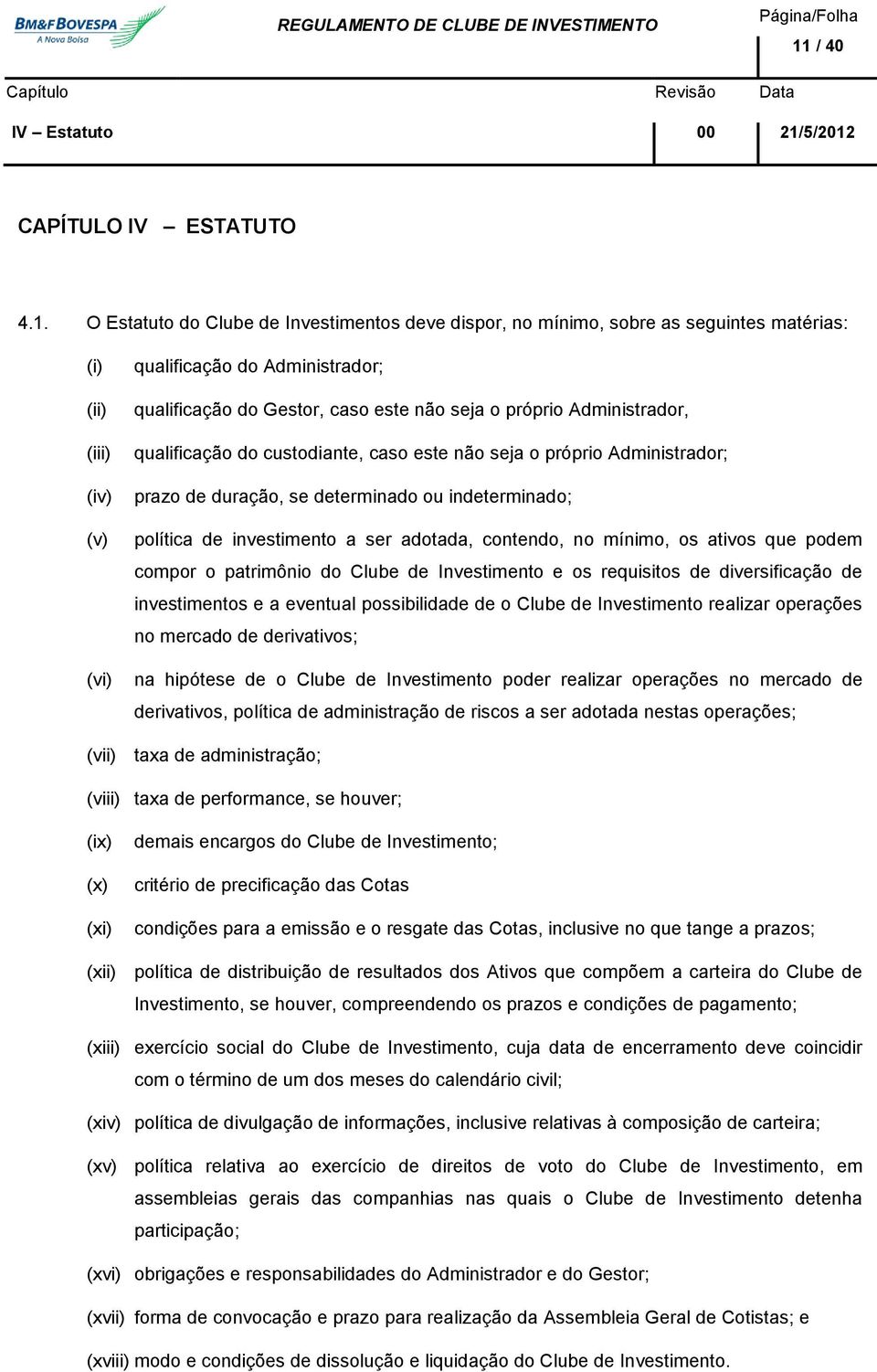 política de investimento a ser adotada, contendo, no mínimo, os ativos que podem compor o patrimônio do Clube de Investimento e os requisitos de diversificação de investimentos e a eventual