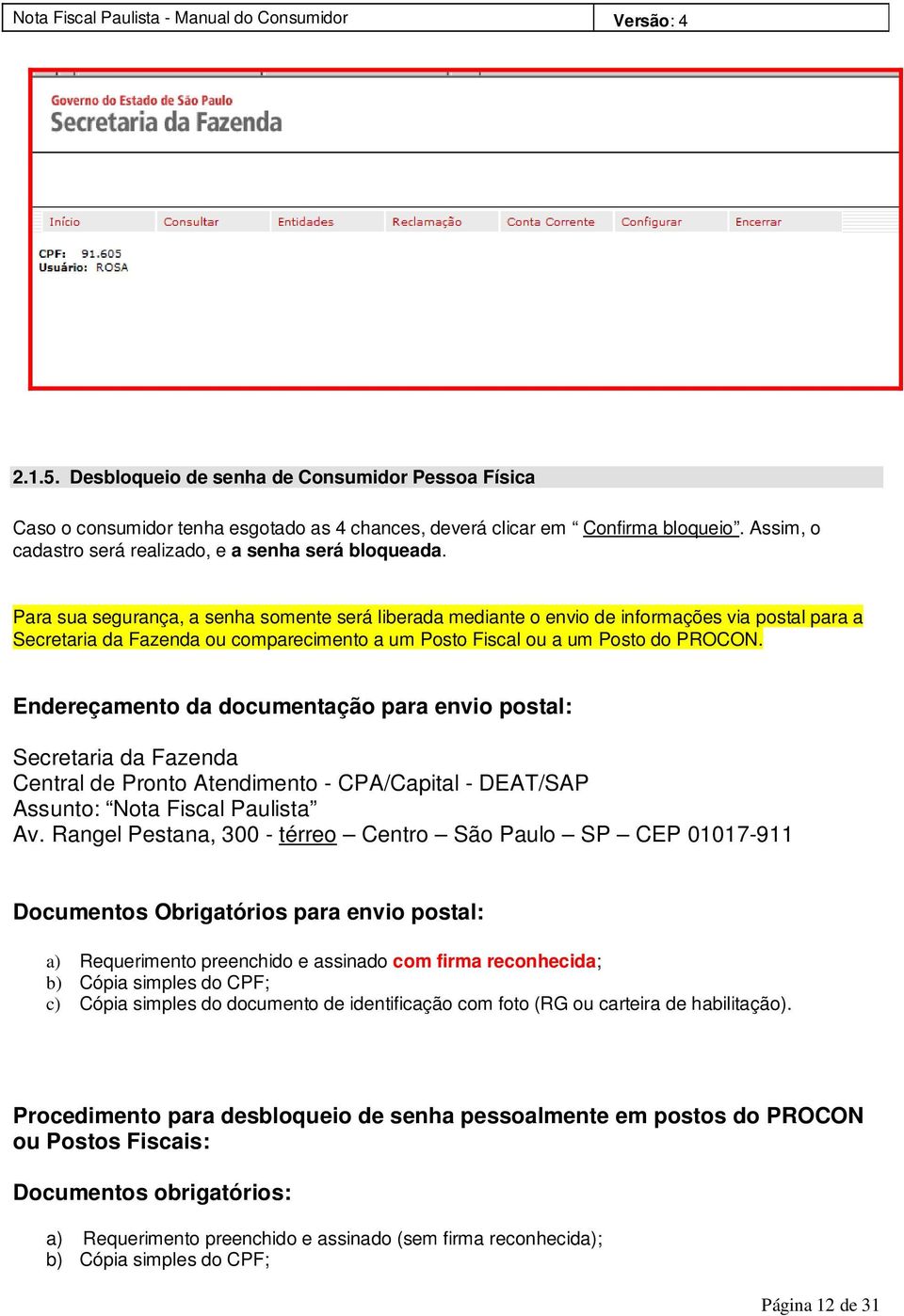 Endereçamento da documentação para envio postal: Secretaria da Fazenda Central de Pronto Atendimento - CPA/Capital - DEAT/SAP Assunto: Nota Fiscal Paulista Av.