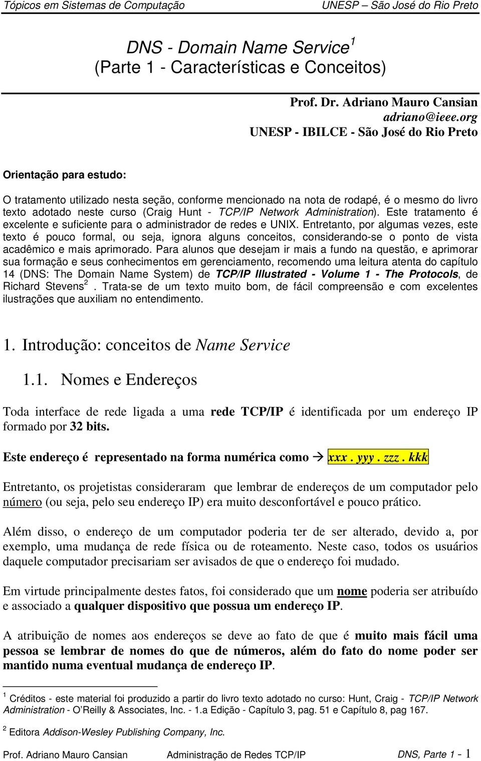 - TCP/IP Network Administration). Este tratamento é excelente e suficiente para o administrador de redes e UNIX.