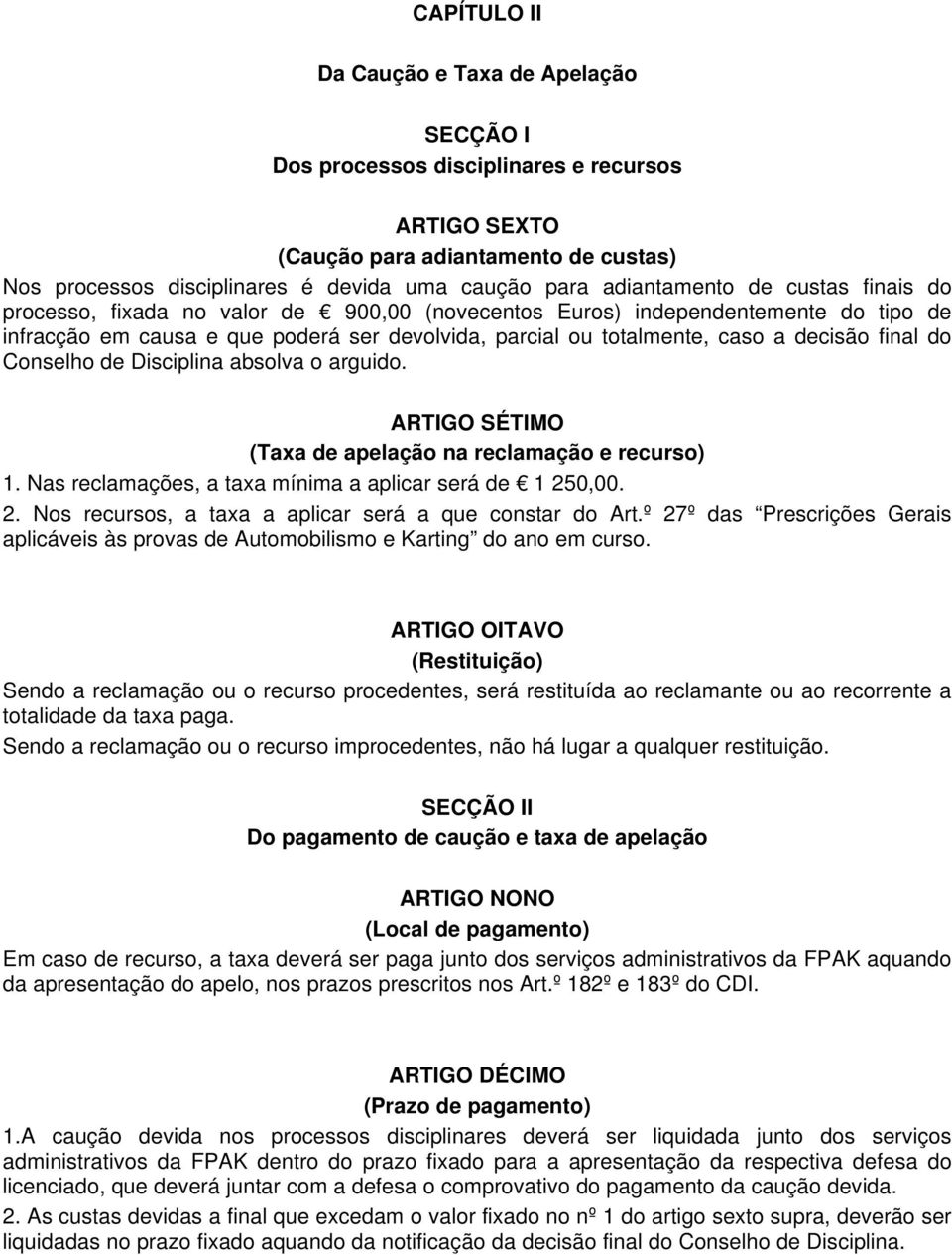 decisão final do Conselho de Disciplina absolva o arguido. ARTIGO SÉTIMO (Taxa de apelação na reclamação e recurso) 1. Nas reclamações, a taxa mínima a aplicar será de 1 25