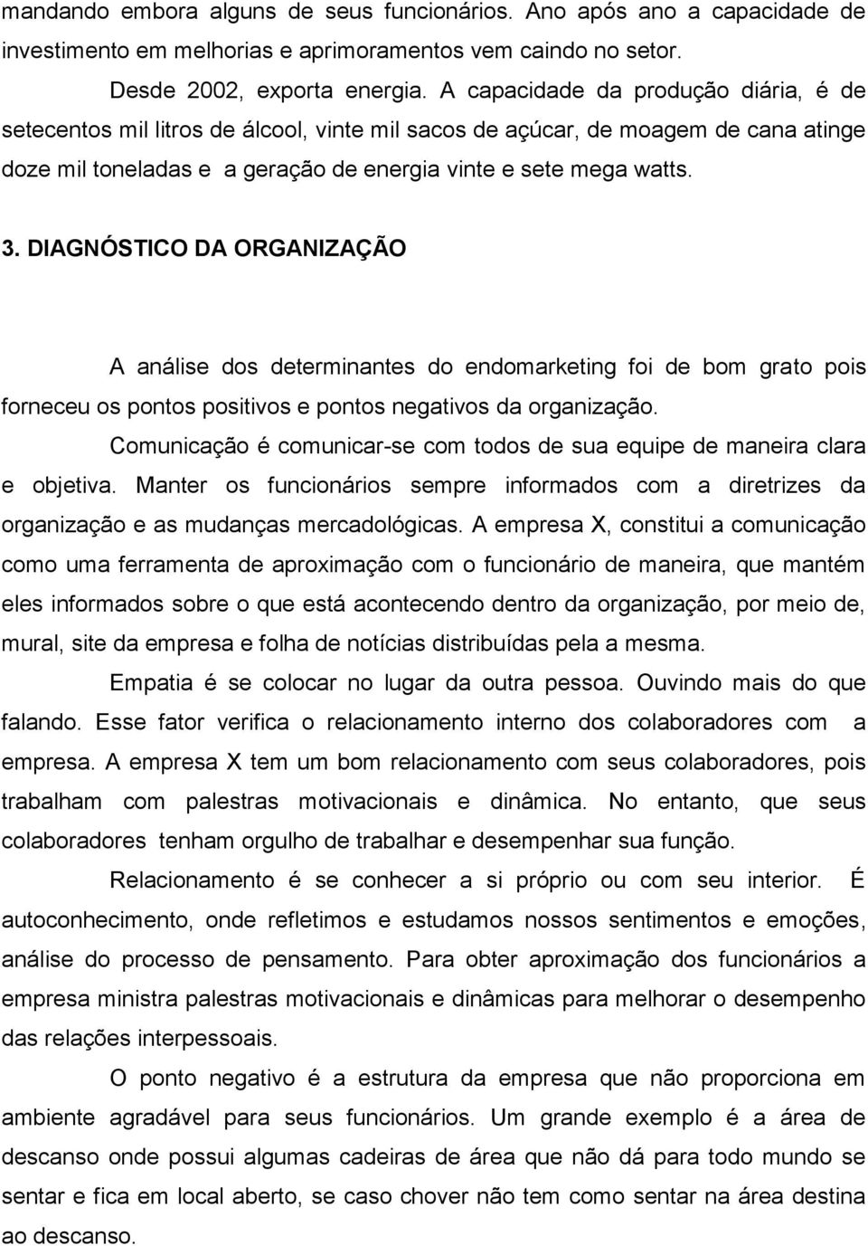 DIAGNÓSTICO DA ORGANIZAÇÃO A análise dos determinantes do endomarketing foi de bom grato pois forneceu os pontos positivos e pontos negativos da organização.