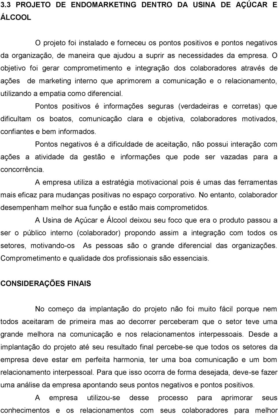 O objetivo foi gerar comprometimento e integração dos colaboradores através de ações de marketing interno que aprimorem a comunicação e o relacionamento, utilizando a empatia como diferencial.