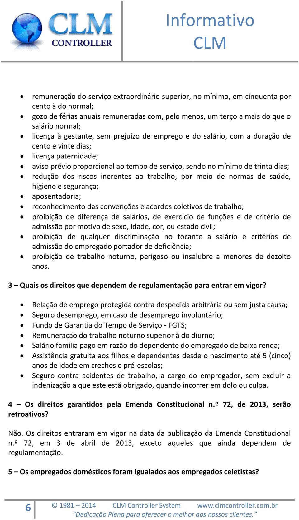 riscos inerentes ao trabalho, por meio de normas de saúde, higiene e segurança; aposentadoria; reconhecimento das convenções e acordos coletivos de trabalho; proibição de diferença de salários, de