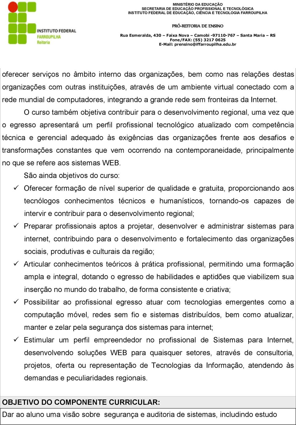 O curso também objetiva contribuir para o desenvolvimento regional, uma vez que o egresso apresentará um perfil profissional tecnológico atualizado com competência técnica e gerencial adequado às