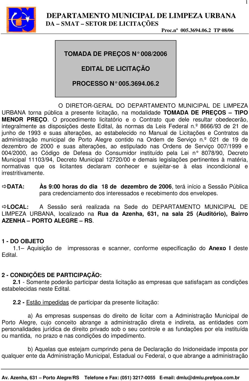 º 8666/93 de 21 de junho de 1993 e suas alterações, ao estabelecido no Manual de Licitações e Contratos da administração municipal de Porto Alegre contido na Ordem de Serviço n.