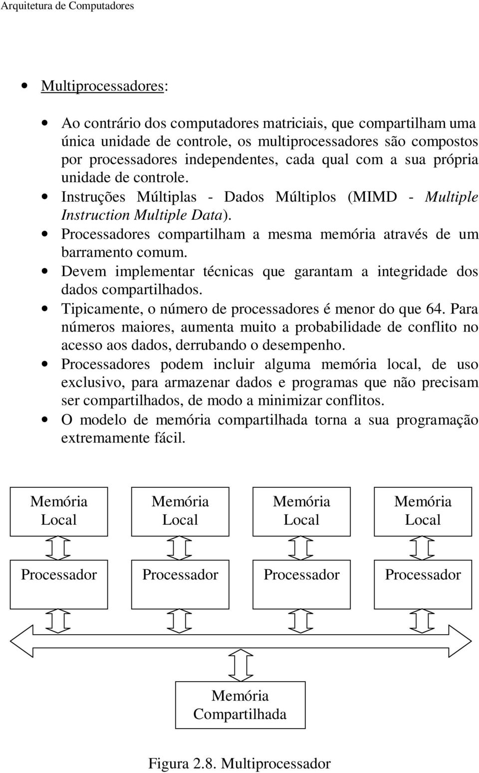 Devem implementar técnicas que garantam a integridade dos dados compartilhados. Tipicamente, o número de processadores é menor do que 64.