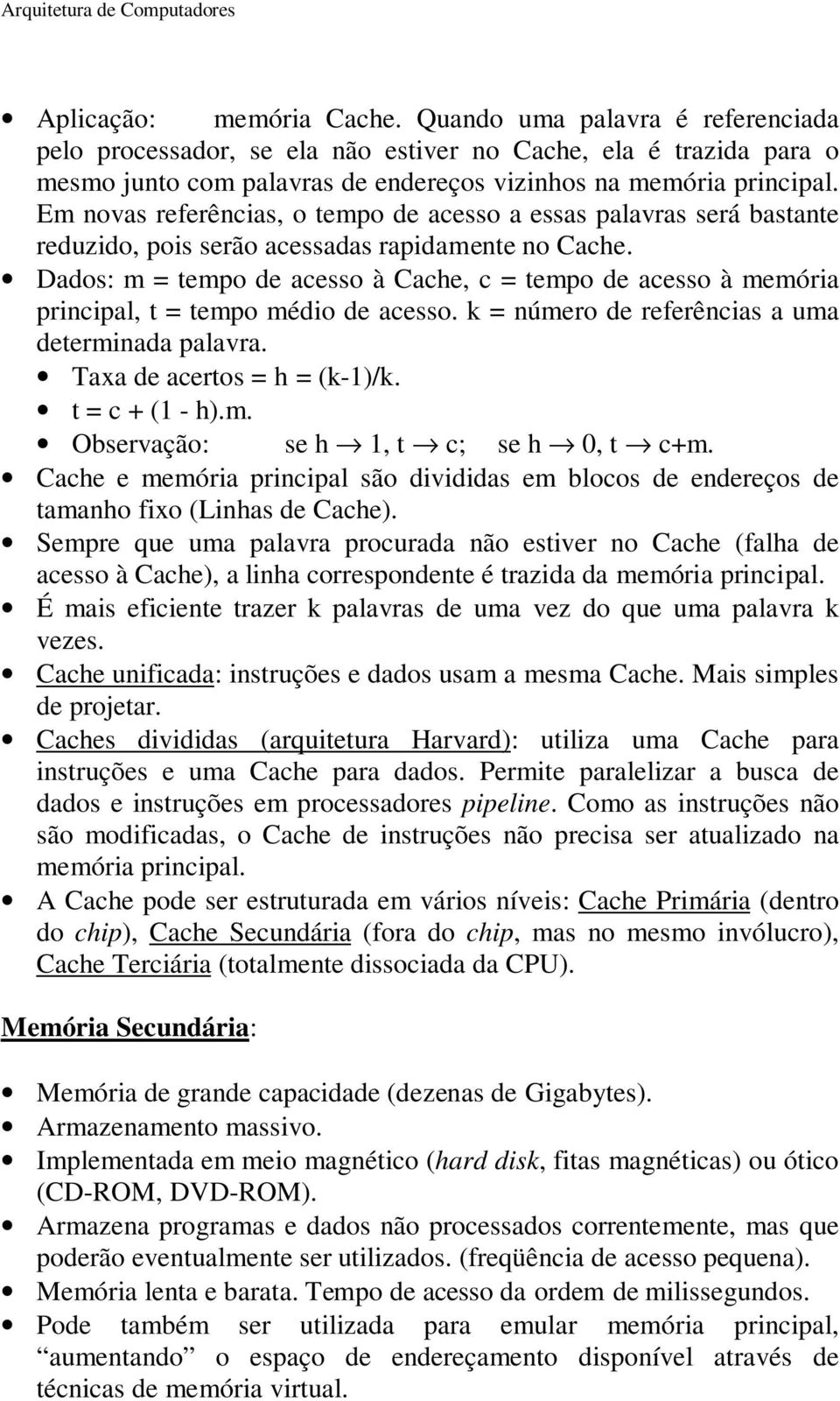 Dados: m = tempo de acesso à Cache, c = tempo de acesso à memória principal, t = tempo médio de acesso. k = número de referências a uma determinada palavra. Taxa de acertos = h = (k-1)/k.