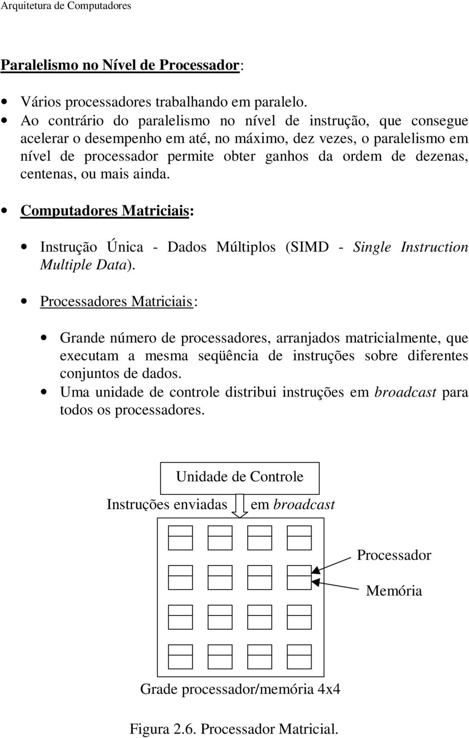 centenas, ou mais ainda. Computadores Matriciais: Instrução Única - Dados Múltiplos (SIMD - Single Instruction Multiple Data).