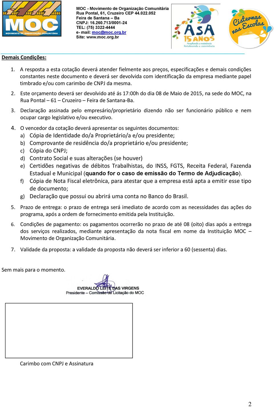 e/ou com carimbo de CNPJ da mesma. 2. Este orçamento deverá ser devolvido até ás 17:00h do dia 08 de Maio de 2015, na sede do MOC, na Rua Pontal 61 Cruzeiro Feira de Santana-Ba. 3.