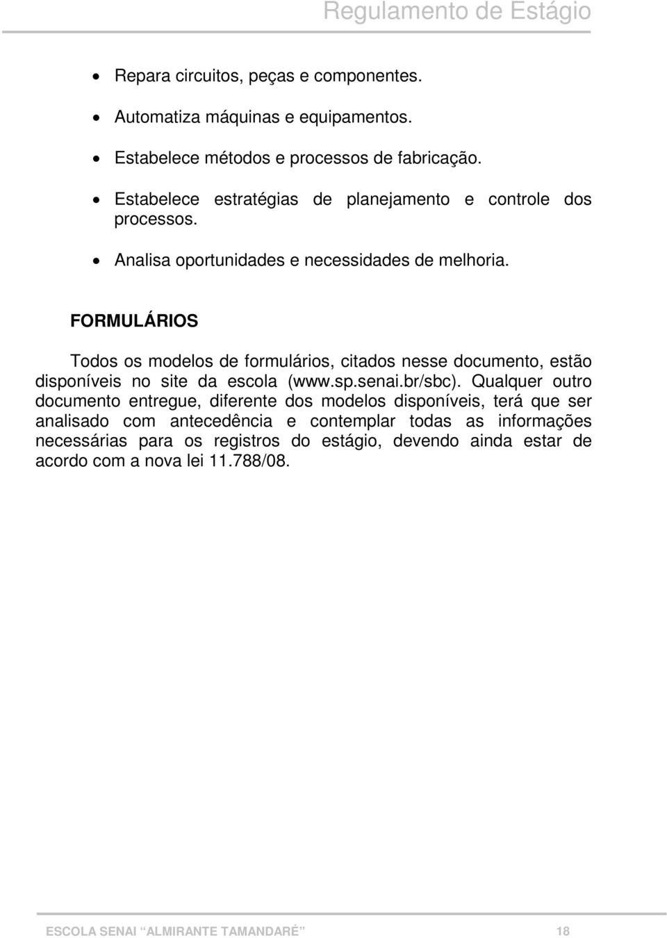FORMULÁRIOS Todos os modelos de formulários, citados nesse documento, estão disponíveis no site da escola (www.sp.senai.br/sbc).