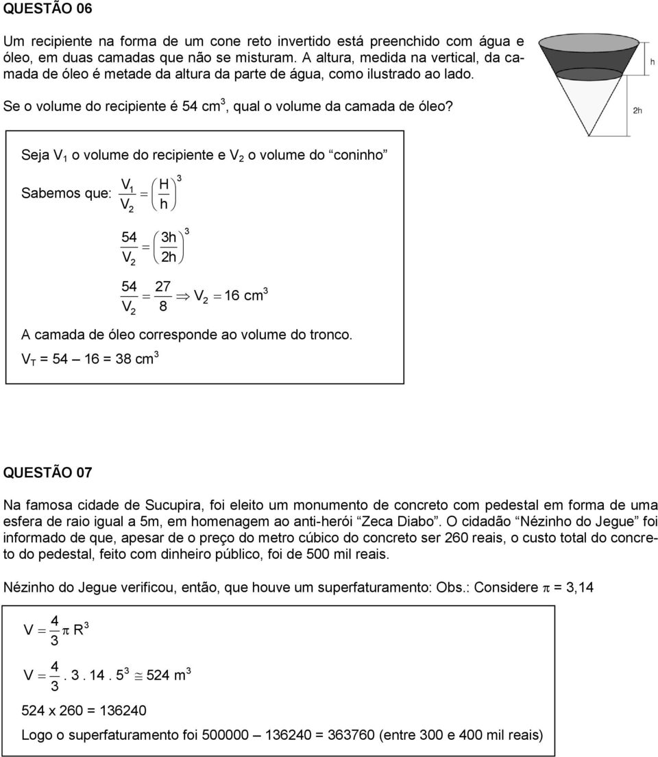 Seja o volume do ecipiente e o volume do coninho Sabemos que: H h 5 h h 5 7 8 6 cm A camada de óleo coesponde ao volume do tonco.