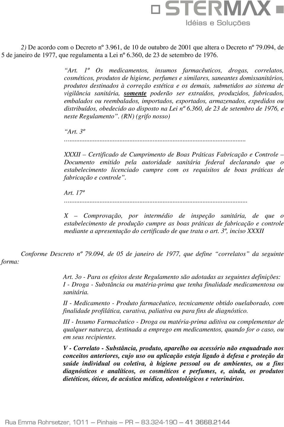 submetidos ao sistema de vigilância sanitária, somente poderão ser extraídos, produzidos, fabricados, embalados ou reembalados, importados, exportados, armazenados, expedidos ou distribuídos,