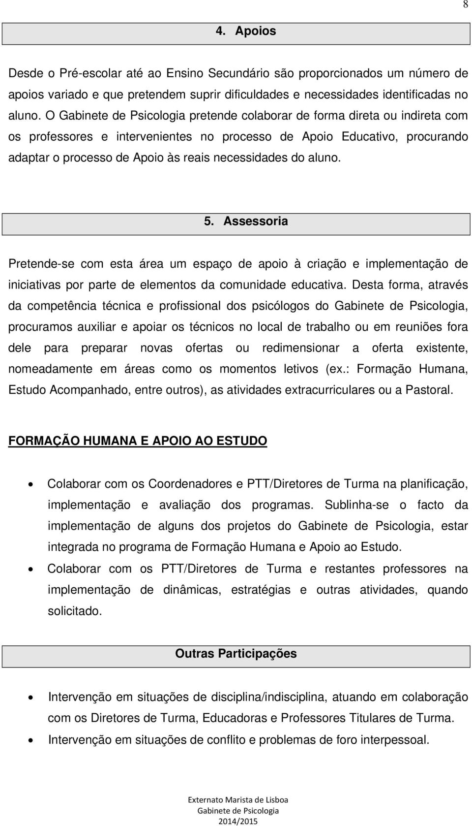 Assessoria Pretende-se com esta área um espaço de apoio à criação e implementação de iniciativas por parte de elementos da comunidade educativa.