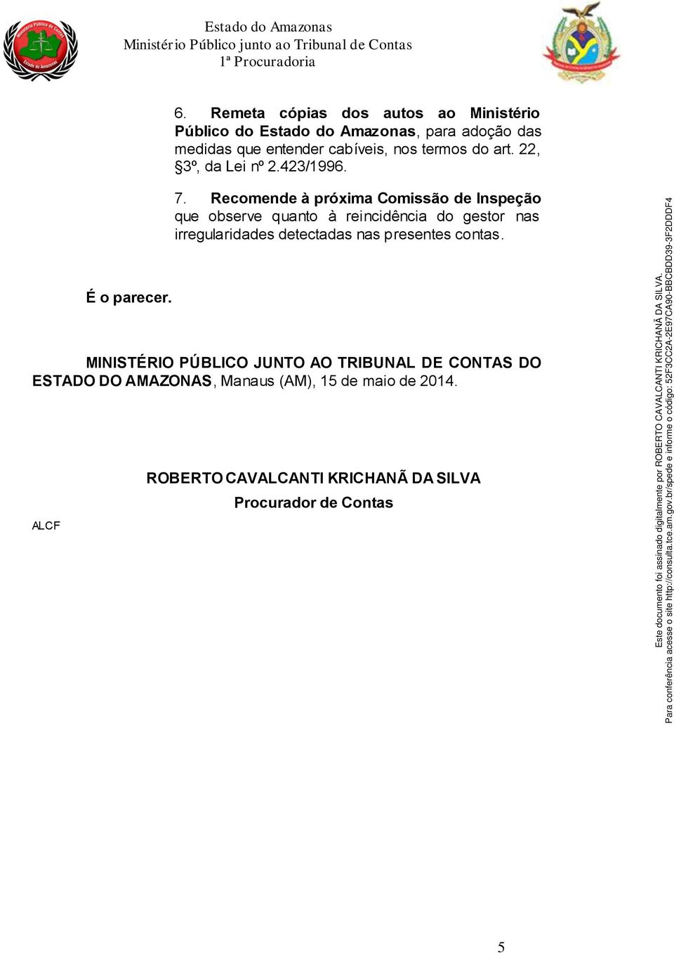 Recomende à próxima Comissão de Inspeção que observe quanto à reincidência do gestor nas irregularidades detectadas nas