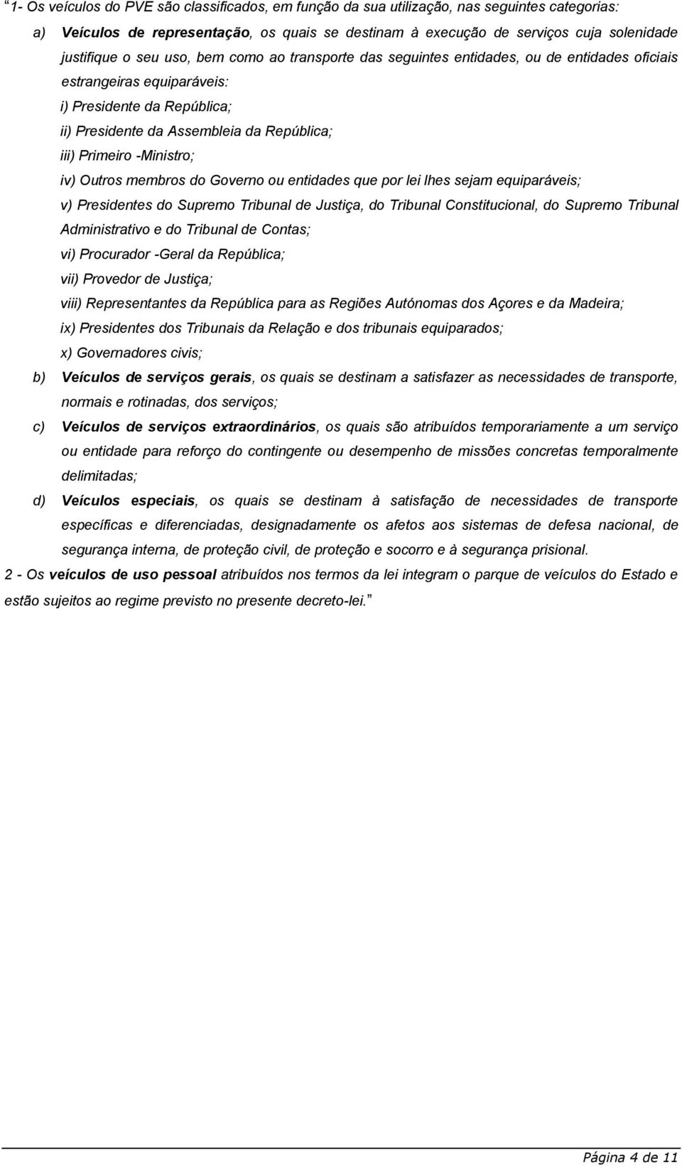 -Ministro; iv) Outros membros do Governo ou entidades que por lei lhes sejam equiparáveis; v) Presidentes do Supremo Tribunal de Justiça, do Tribunal Constitucional, do Supremo Tribunal