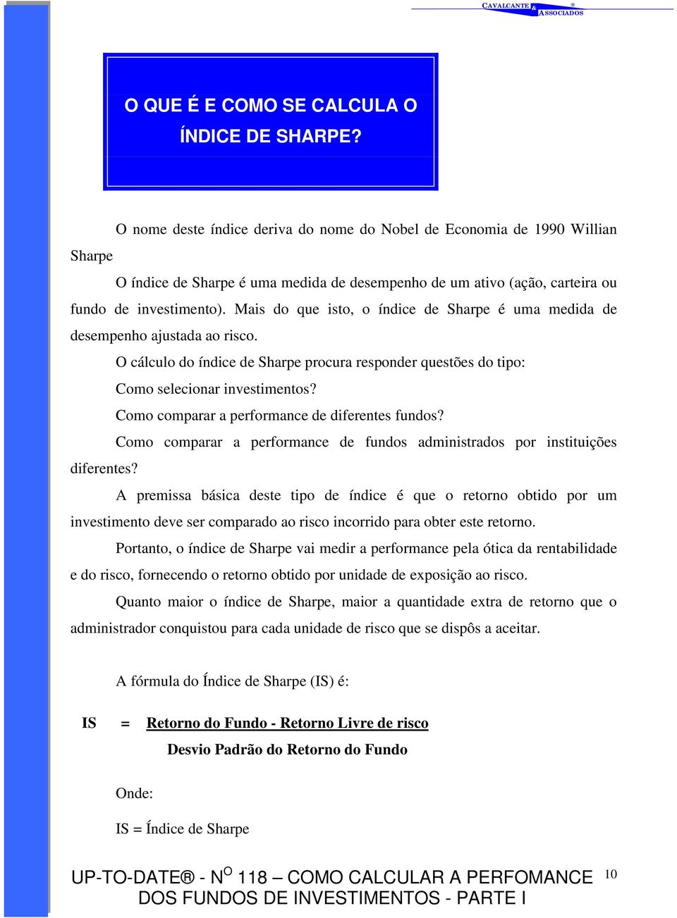 Mais do que isto, o índice de Sharpe é uma medida de desempenho ajustada ao risco. O cálculo do índice de Sharpe procura responder questões do tipo: Como selecionar investimentos?