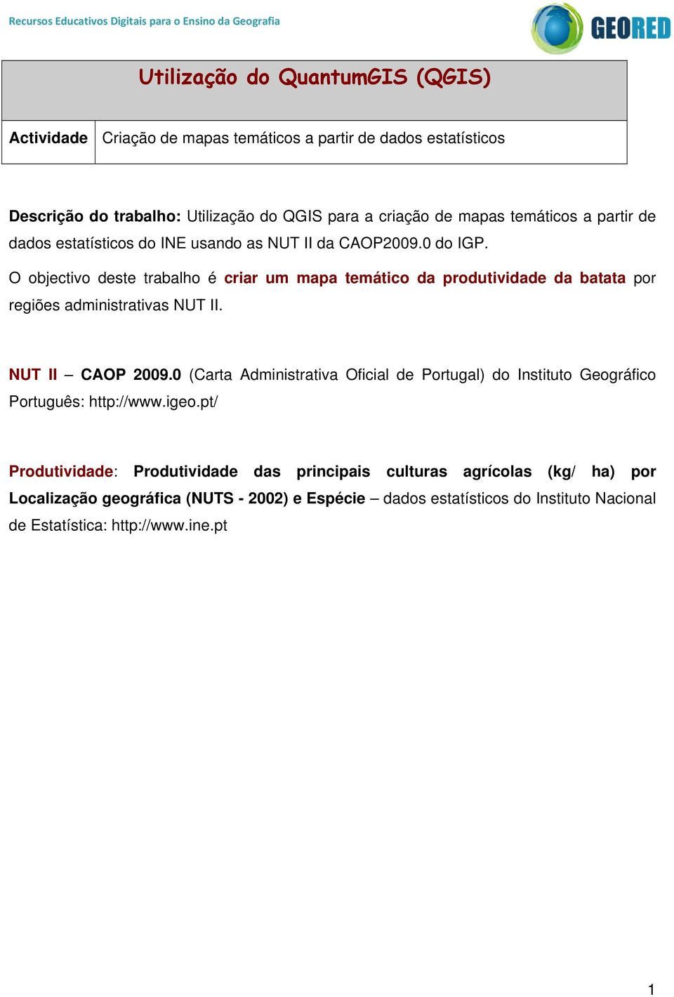 O objectivo deste trabalho é criar um mapa temático da produtividade da batata por regiões administrativas NUT II. NUT II CAOP 2009.