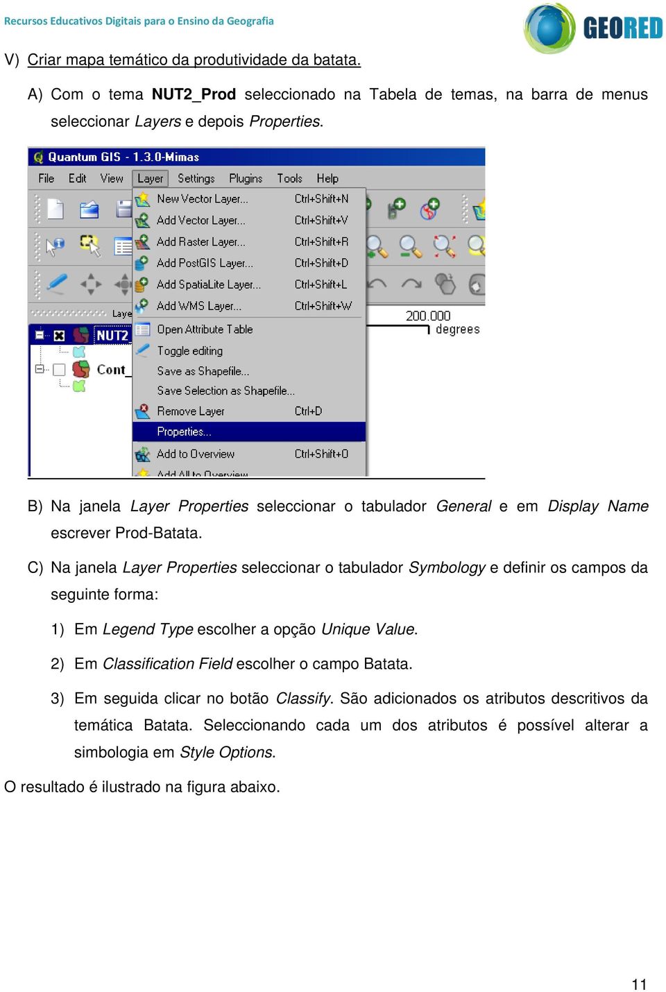 C) Na janela Layer Properties seleccionar o tabulador Symbology e definir os campos da seguinte forma: 1) Em Legend Type escolher a opção Unique Value.