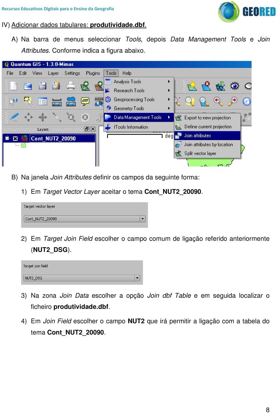 B) Na janela Join Attributes definir os campos da seguinte forma: 1) Em Target Vector Layer aceitar o tema Cont_NUT2_20090.