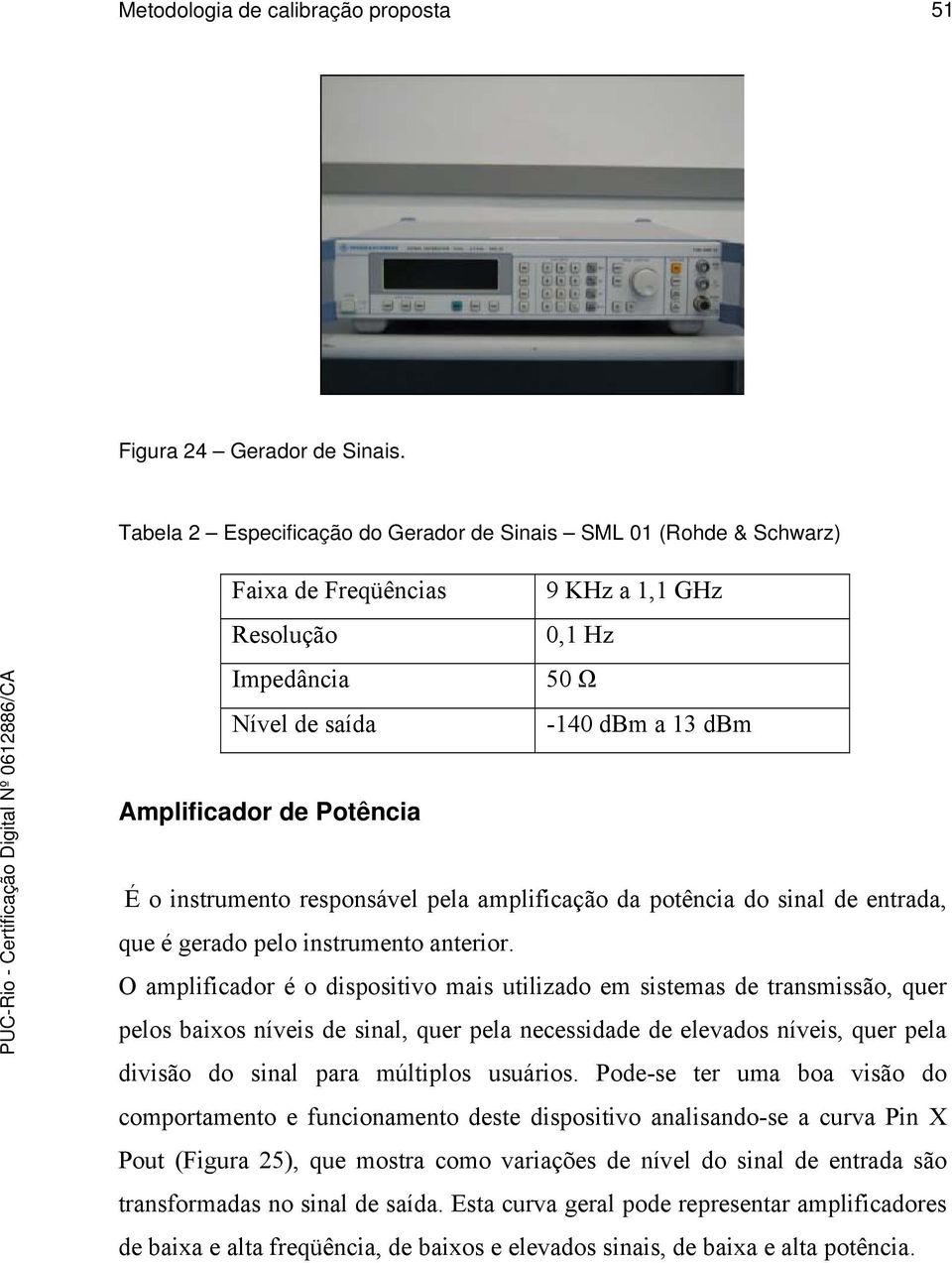 o instrumento responsável pela amplificação da potência do sinal de entrada, que é gerado pelo instrumento anterior.