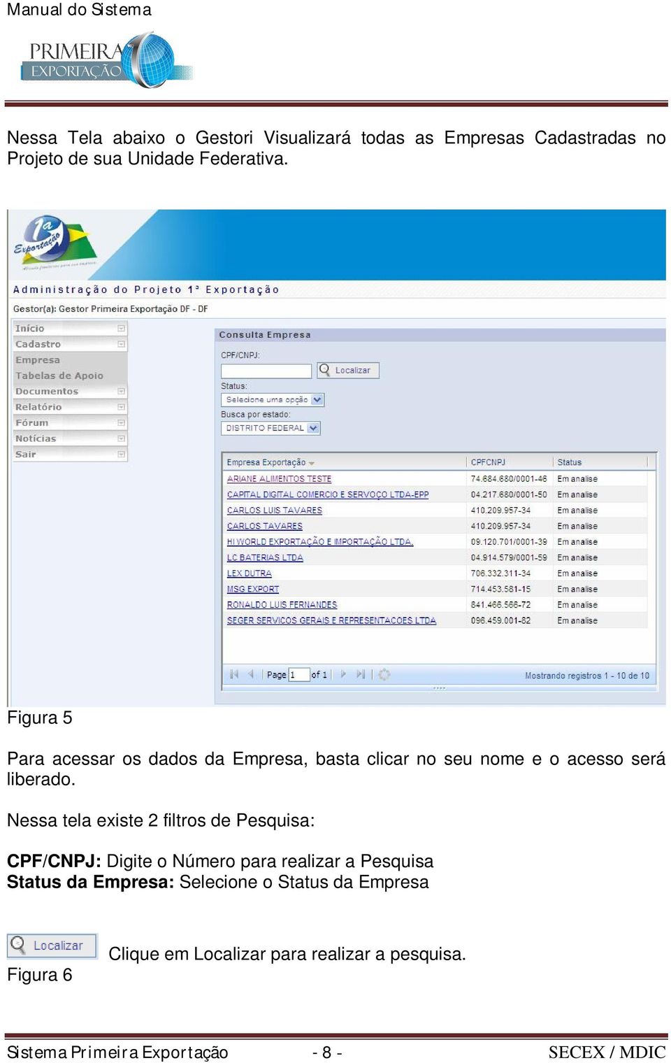 Nessa tela existe 2 filtros de Pesquisa: CPF/CNPJ: Digite o Número para realizar a Pesquisa Status da Empresa: